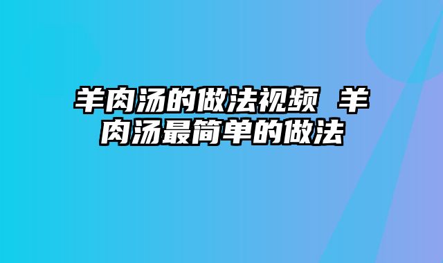羊肉汤的做法视频 羊肉汤最简单的做法
