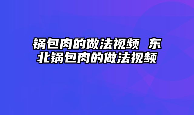 锅包肉的做法视频 东北锅包肉的做法视频