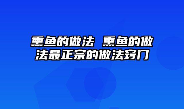 熏鱼的做法 熏鱼的做法最正宗的做法窍门