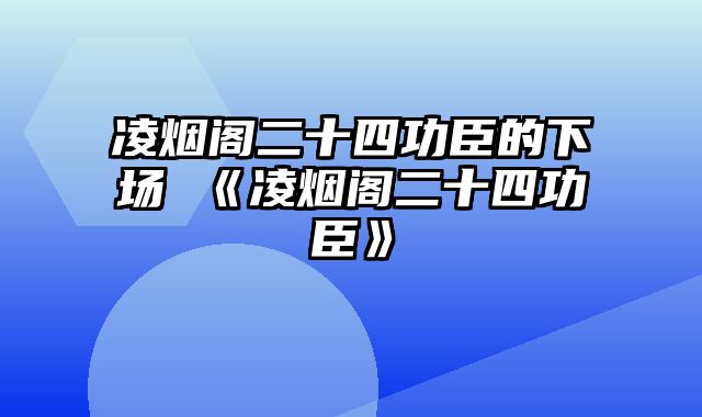 凌烟阁二十四功臣的下场 《凌烟阁二十四功臣》