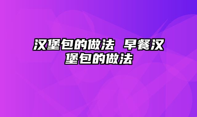 汉堡包的做法 早餐汉堡包的做法