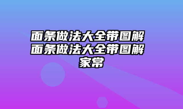 面条做法大全带图解 面条做法大全带图解 家常