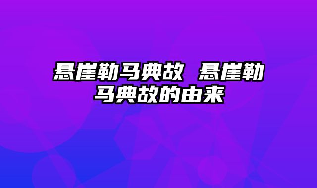 悬崖勒马典故 悬崖勒马典故的由来