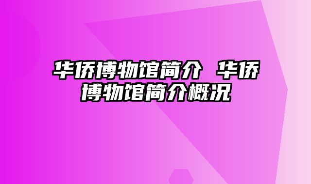 华侨博物馆简介 华侨博物馆简介概况