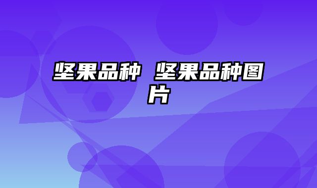 坚果品种 坚果品种图片