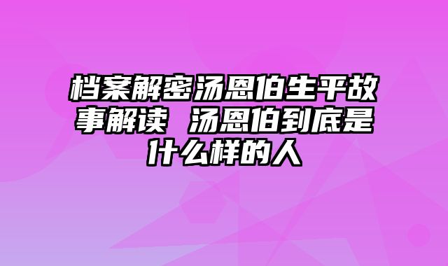 档案解密汤恩伯生平故事解读 汤恩伯到底是什么样的人