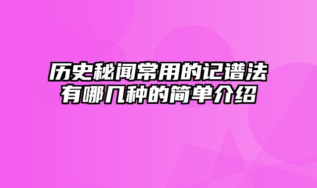 历史秘闻常用的记谱法有哪几种的简单介绍