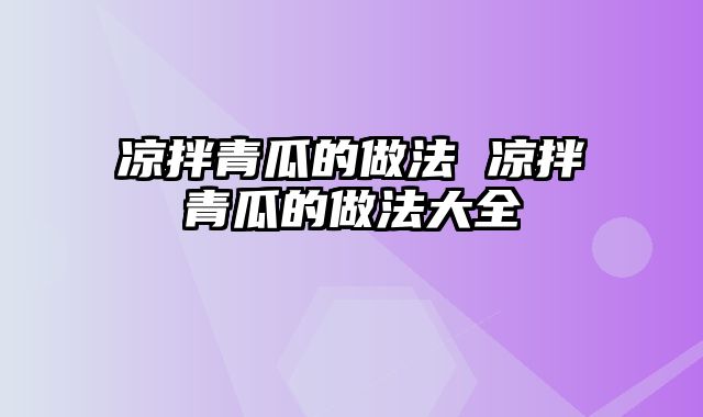凉拌青瓜的做法 凉拌青瓜的做法大全