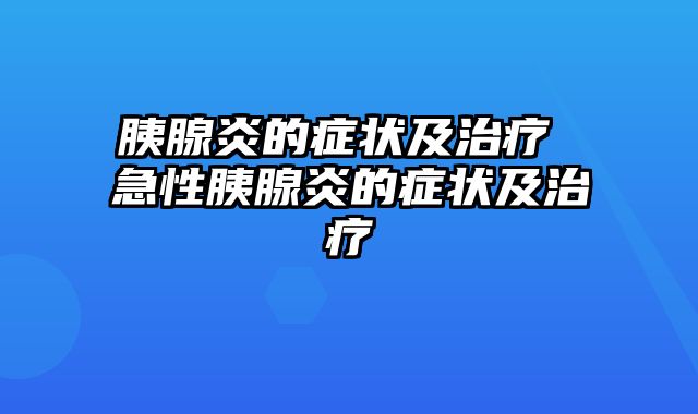 胰腺炎的症状及治疗 急性胰腺炎的症状及治疗