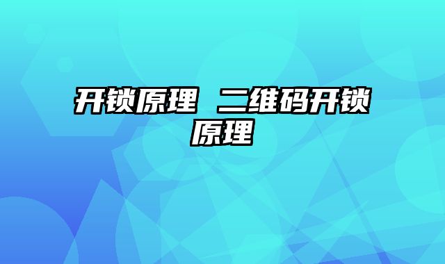 开锁原理 二维码开锁原理