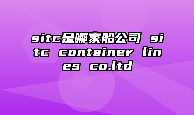 sitc是哪家船公司 sitc container lines co.ltd