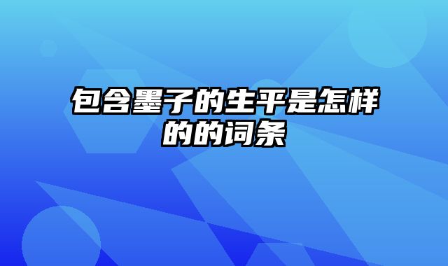 包含墨子的生平是怎样的的词条