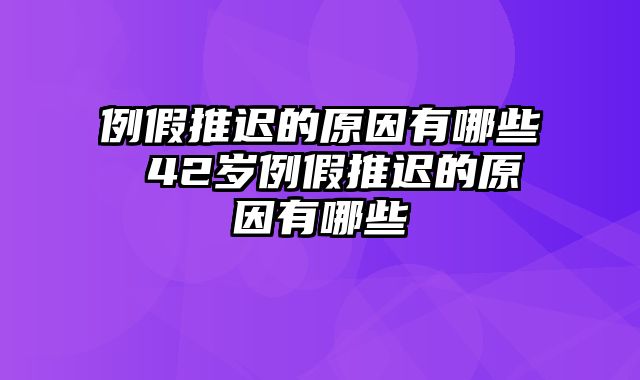 例假推迟的原因有哪些 42岁例假推迟的原因有哪些