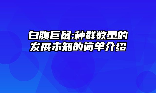 白腹巨鼠:种群数量的发展未知的简单介绍