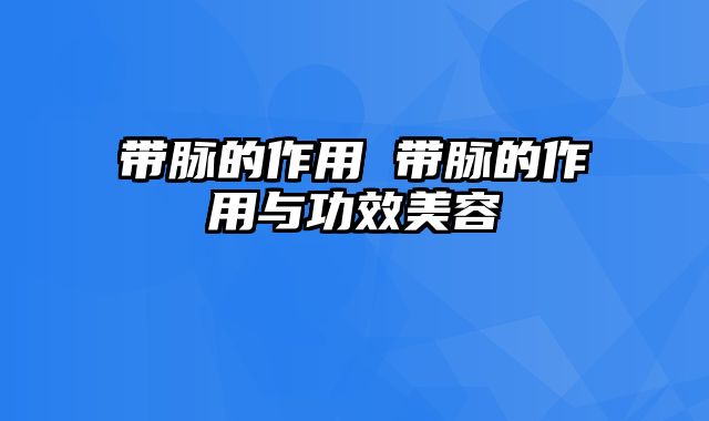 带脉的作用 带脉的作用与功效美容