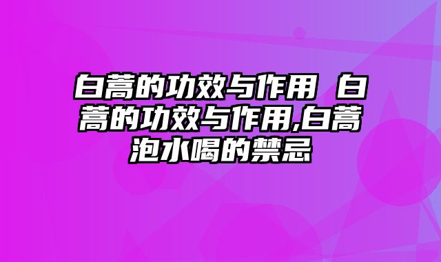 白蒿的功效与作用 白蒿的功效与作用,白蒿泡水喝的禁忌
