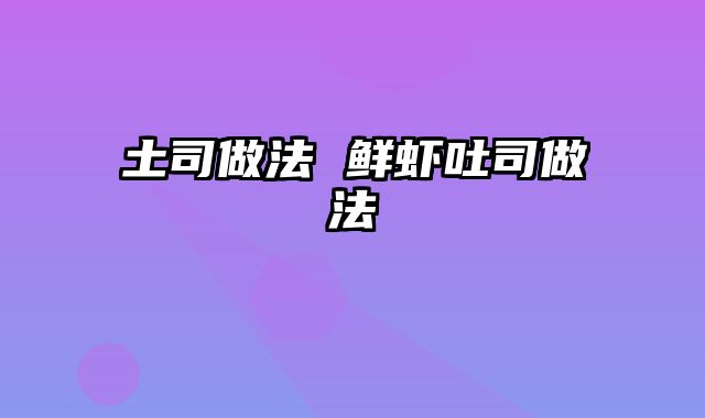 土司做法 鲜虾吐司做法