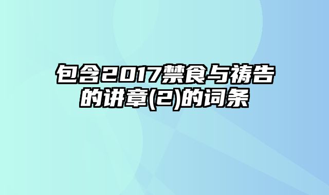 包含2017禁食与祷告的讲章(2)的词条