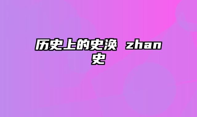 历史上的史涣 zhan史