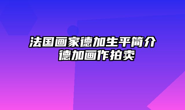 法国画家德加生平简介 德加画作拍卖