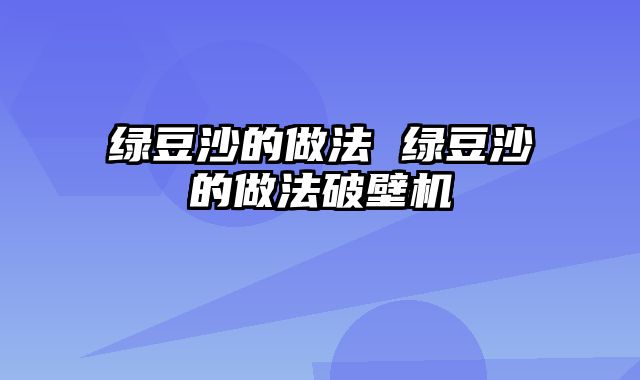 绿豆沙的做法 绿豆沙的做法破壁机