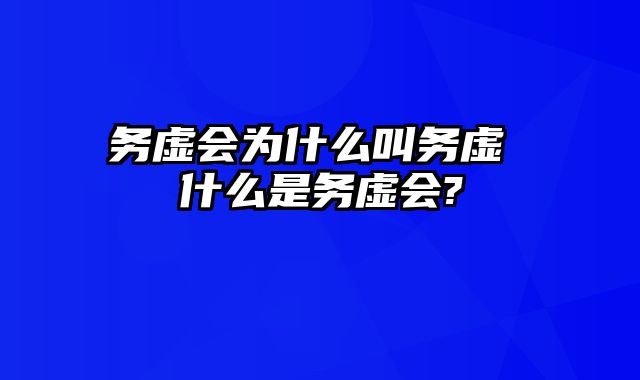 务虚会为什么叫务虚 什么是务虚会?