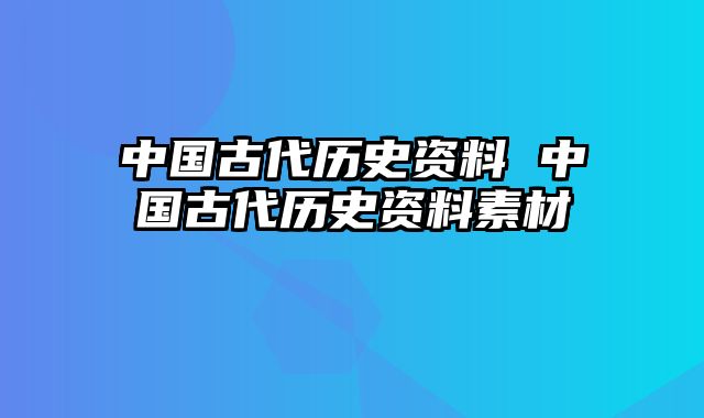 中国古代历史资料 中国古代历史资料素材