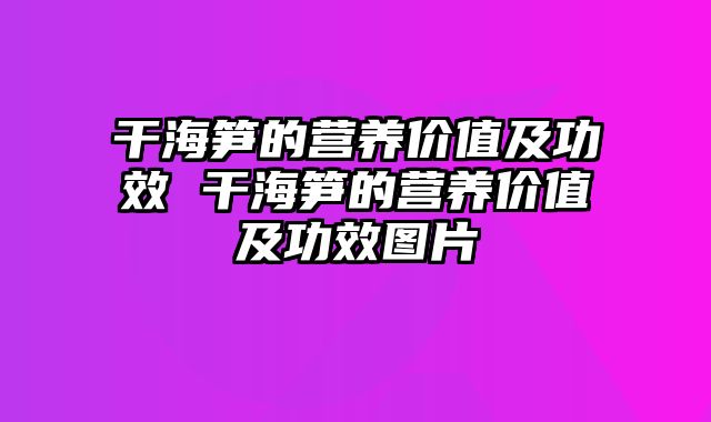 干海笋的营养价值及功效 干海笋的营养价值及功效图片