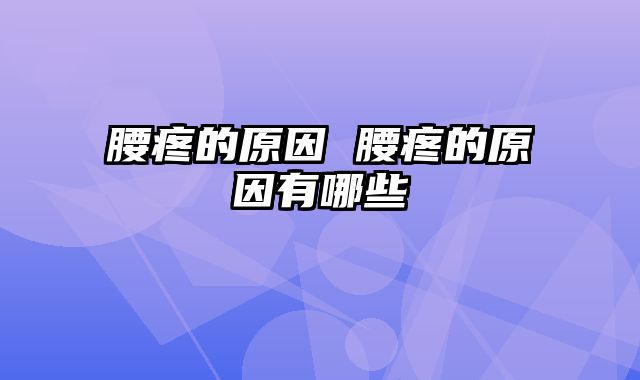 腰疼的原因 腰疼的原因有哪些