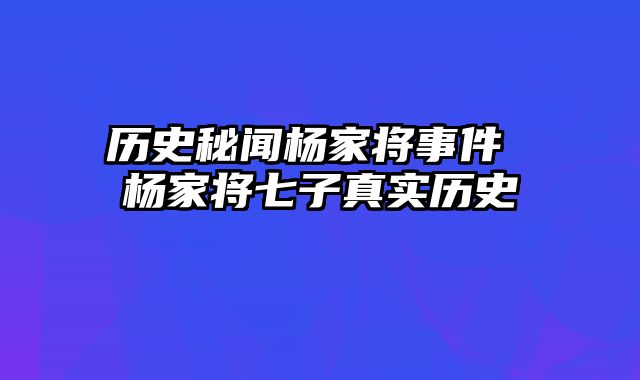 历史秘闻杨家将事件 杨家将七子真实历史