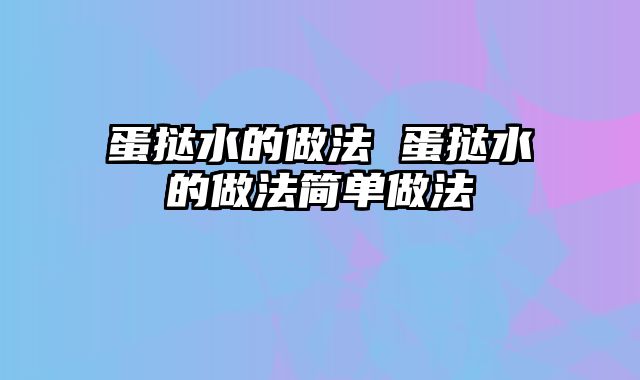 蛋挞水的做法 蛋挞水的做法简单做法