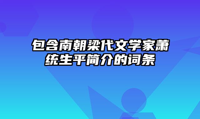 包含南朝梁代文学家萧统生平简介的词条