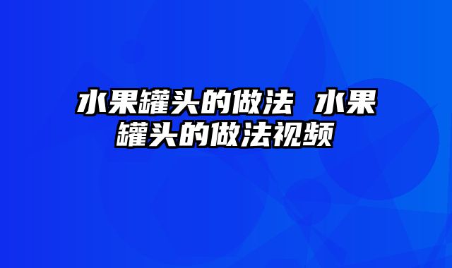 水果罐头的做法 水果罐头的做法视频