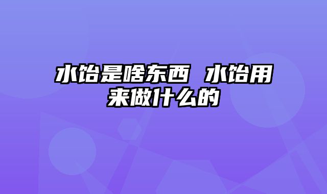 水饴是啥东西 水饴用来做什么的