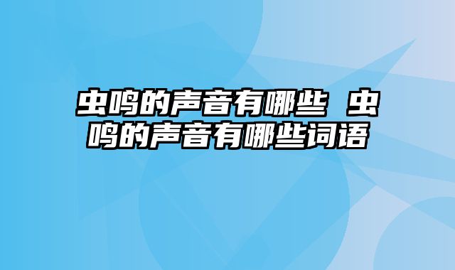 虫鸣的声音有哪些 虫鸣的声音有哪些词语