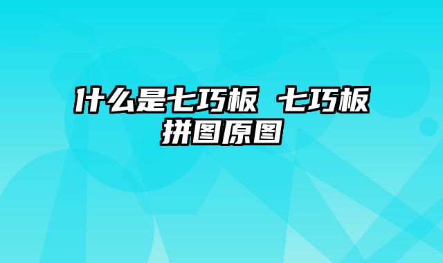 什么是七巧板 七巧板拼图原图