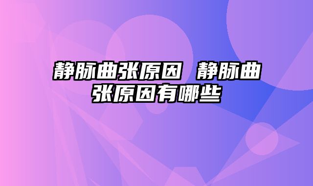 静脉曲张原因 静脉曲张原因有哪些