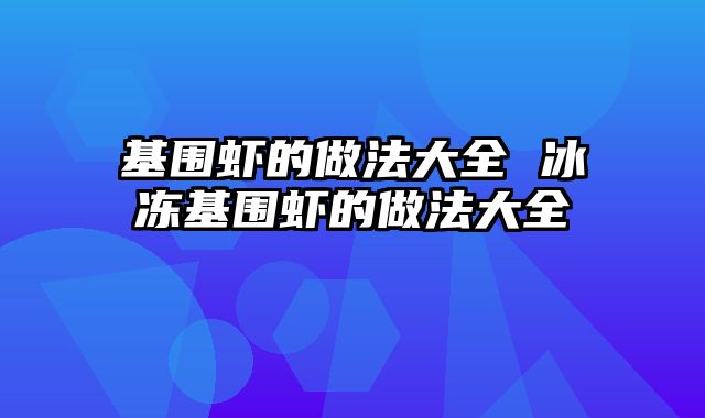 基围虾的做法大全 冰冻基围虾的做法大全