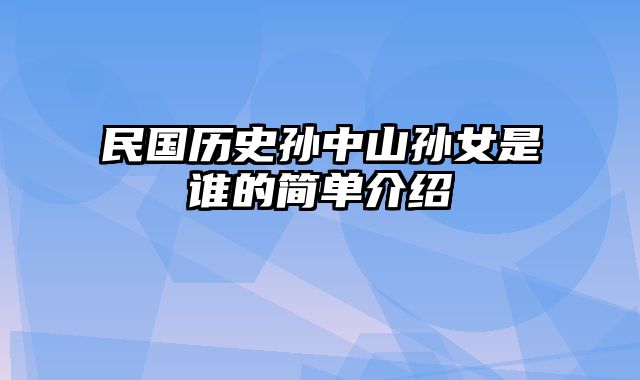 民国历史孙中山孙女是谁的简单介绍
