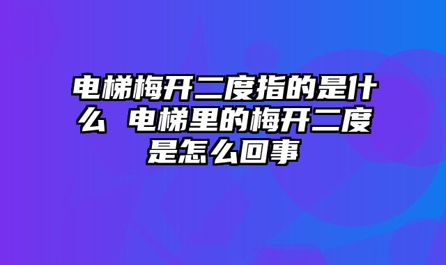电梯梅开二度指的是什么 电梯里的梅开二度是怎么回事