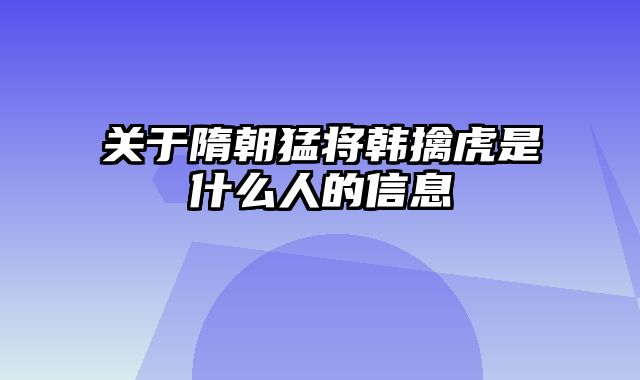 关于隋朝猛将韩擒虎是什么人的信息