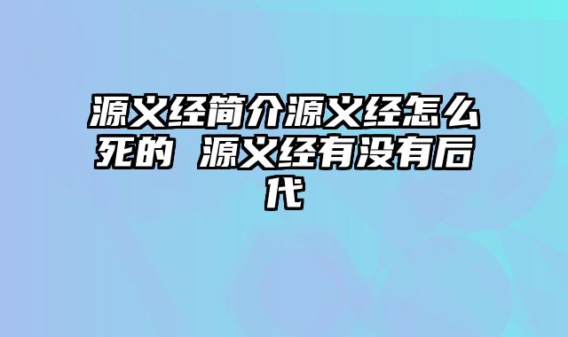 源义经简介源义经怎么死的 源义经有没有后代
