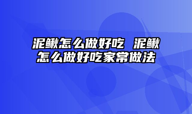 泥鳅怎么做好吃 泥鳅怎么做好吃家常做法
