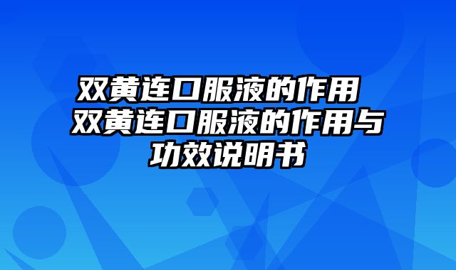 双黄连口服液的作用 双黄连口服液的作用与功效说明书
