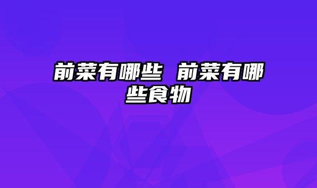 前菜有哪些 前菜有哪些食物