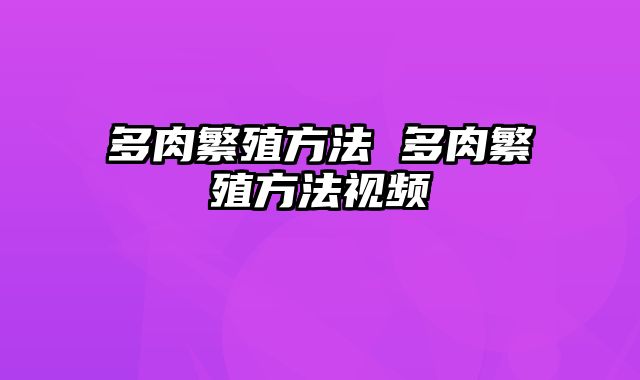 多肉繁殖方法 多肉繁殖方法视频