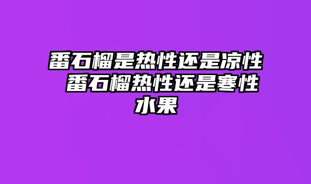 番石榴是热性还是凉性 番石榴热性还是寒性水果