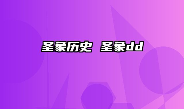 圣象历史 圣象dd