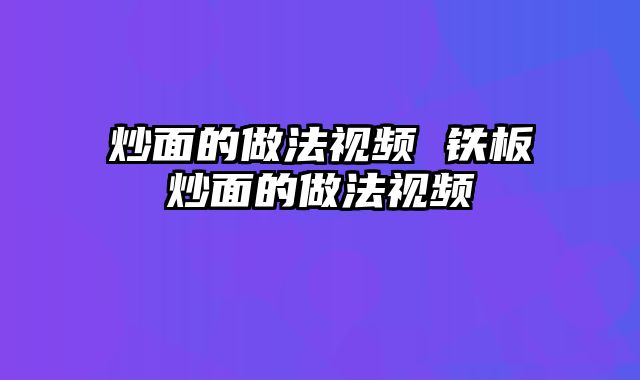 炒面的做法视频 铁板炒面的做法视频