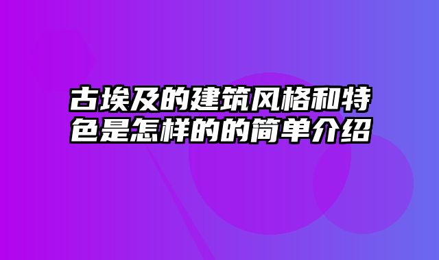 古埃及的建筑风格和特色是怎样的的简单介绍